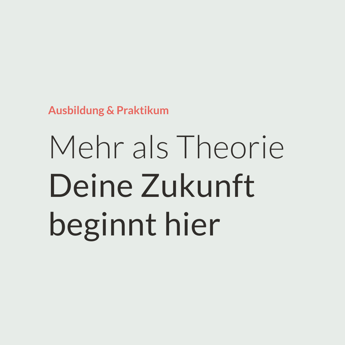 UX Text zu Ausbildung und Praktikum Mehr als Theorie. Deine Zukunft beginnt hier.