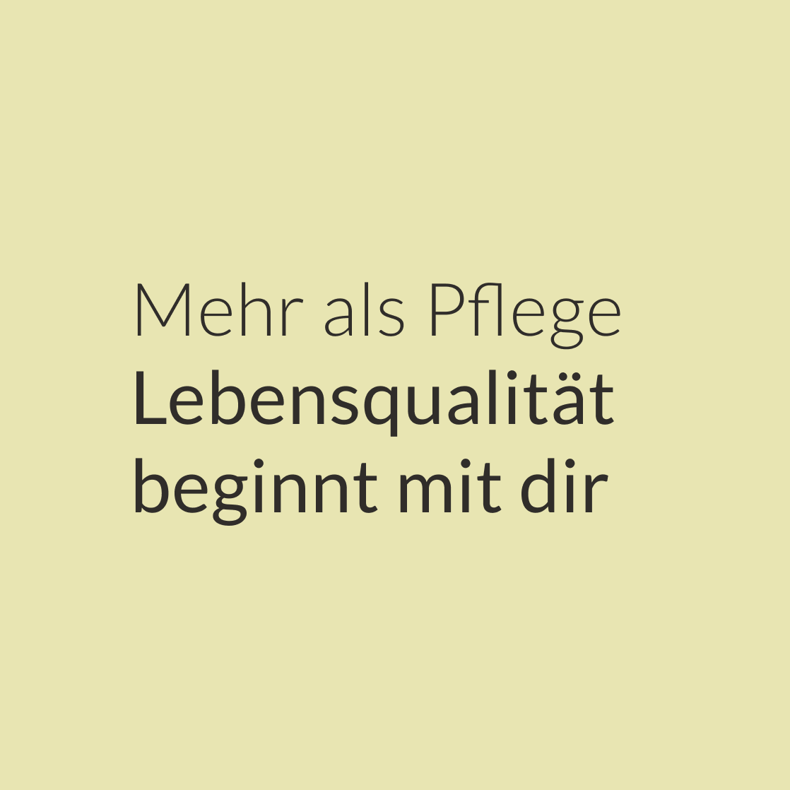 Mehr als Pflege. Lebensqualität beginnt mit dir.
