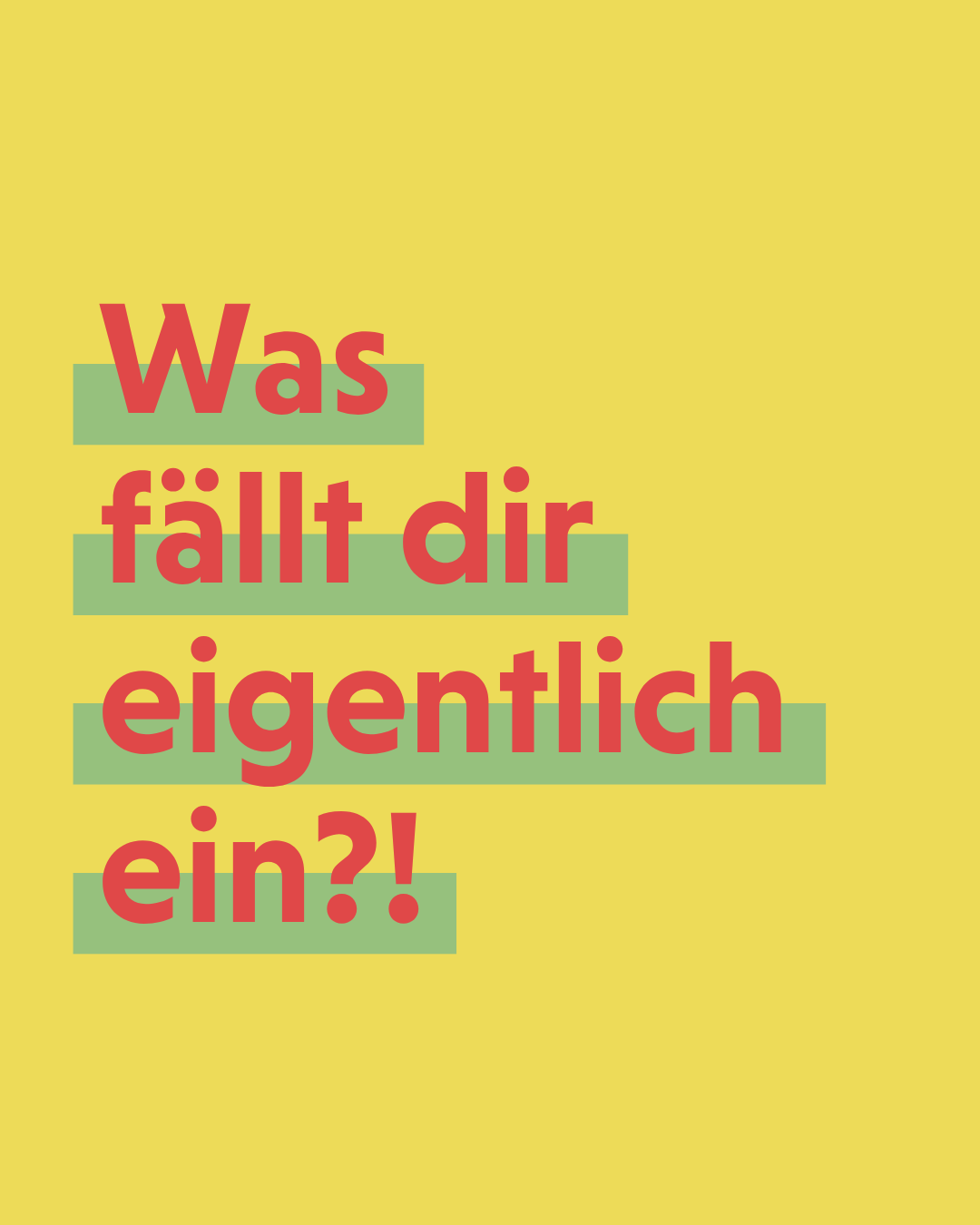 Was fällt dir eigentlich ein Rote Schrift mit dem Text „Was fällt dir eigentlich ein?!“ auf gelbem Hintergrund mit grünen Balken.